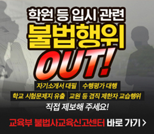 학원 등 입시 관련 불법행위 OUT! 자기소개서 대필, 수행평가 대행, 학교 시험문제지 유출, 교원 등 겸직 제한자 교습행위, 직접 제보해 주세요! 교육부 불법사교육신고센터 바로 가기